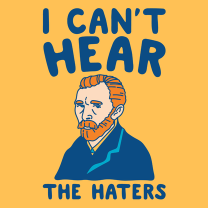 Van gogh Can't Hear The Haters T-Shirt